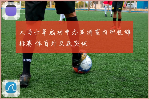 大马士革成功申办亚洲室内田径锦标赛 体育外交获突破