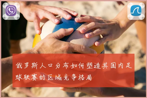 俄罗斯人口分布如何塑造其国内足球联赛的区域竞争格局