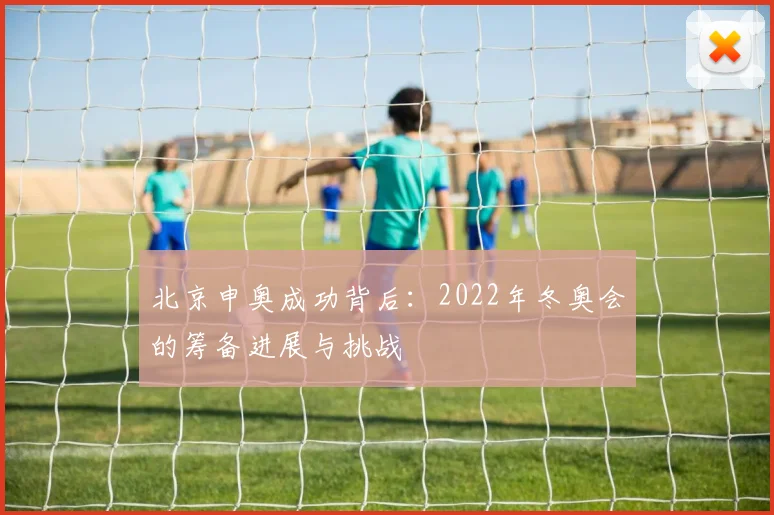 北京申奥成功背后：2022年冬奥会的筹备进展与挑战