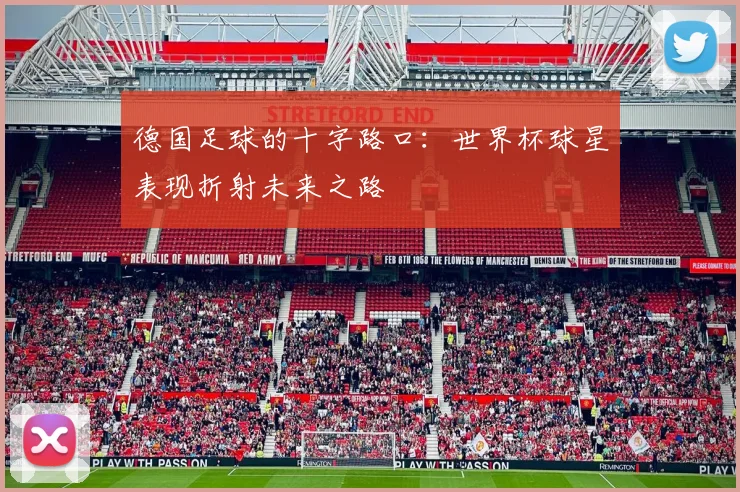 德国足球的十字路口:世界杯球星表现折射未来之路