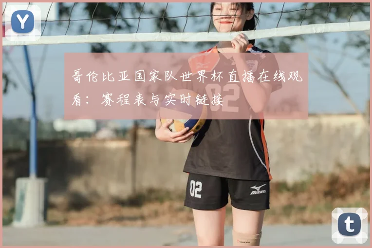 哥伦比亚国家队世界杯直播在线观看：赛程表与实时链接