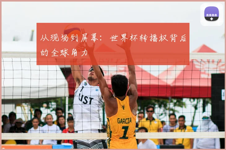 从现场到屏幕：世界杯转播权背后的全球角力