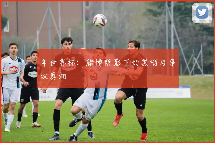 年世界杯:赌博阴影下的黑哨与争议真相